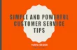SIMPLE AND POWERFUL CUSTOMER SERVICE TIPS...•80% of companies say they deliver “superior” customer service. •8% of people think these exact same companies deliver “superior”