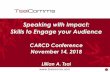 Speaking with Impact: Skills to Engage your Audience · Speaking with Impact: Skills to Engage your Audience. CARCD Conference. November 14, 2018. Lillian A. Tsai . ... • – free