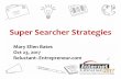Super Searcher Strategies - WordPress.com · 2017-09-30 · Super Searcher Strategies Mary Ellen Bates Oct 23, 2017 Reluctant–Entrepreneur.com. @mebs Search tips & tricks 3. @mebs