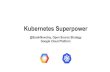 Kubernetes Superpower - QCon San Francisco · Kubernetes Superpower @SarahNovotny, Open Source Strategy Google Cloud Platform. Google Cloud Platform 2. ... Meetup Members Worldwide.
