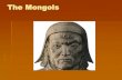 The Mongols - Aboutmrsdailypl.weebly.com/uploads/3/8/4/7/38478073/the... · Genghis Khan . The Empire begins. Brilliant Military leader. Expert warriors. A Mongol Warrior prepared
