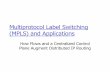 Multiprotocol Label Switching (MPLS) and Applications · Multiprotocol Label Switching (MPLS) and Applications How Flows and a Centralized Control Plane Augment Distributed IP Routing.