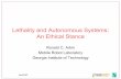 Lethality and Autonomous Systems: An Ethical …...Lethality and Autonomous Systems: An Ethical Stance Ronald C. Arkin Mobile Robot Laboratory Georgia Institute of Technology April