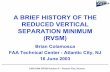 A BRIEF HISTORY OF THE REDUCED VERTICAL SEPARATION MINIMUM ... · A BRIEF HISTORY OF THE REDUCED VERTICAL SEPARATION MINIMUM (RVSM) Brian Colamosca FAA Technical Center - Atlantic
