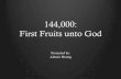 144,000: First Fruits unto God · First fruits ! Descriptions relate to Jesus . Jesus: The First Fruit ! 1 Cor 15:20-23 ! Christ was the first fruits of them that slept. This very