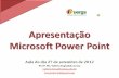 Apresentação Microsoft Power Point - PBworksmatvirtual.pbworks.com/w/file/fetch/59047362/Aula_27set.pdfApresentação Microsoft Power Point Aula do dia 27 de setembro de 2012 Profª.