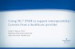 Using HL7 FHIR to support interoperability: Lessons from a .... Using HL7 FHIR to...Using HL7 FHIR to support interoperability: Lessons from a healthcare provider Scott P. Narus, Ph.D.