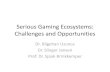 Serious Gaming Ecosystems: Challenges and …...Serious Gaming Ecosystem Content (Asset) providers e.g. Chinese, Indian art teams, Unity asset store Game engine providers e.g. Unity,