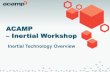 ACAMP Inertial Workshop · Inertial Technology Overview . What is an IMU? An inertial measurement unit or IMU is an electronic device that measures: Acceleration, Rotation ... information.