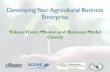 Developing Your Agricultural Business Enterprise … · Developing Your Agricultural Business Enterprise Values, Vision, Mission and Business Model Canvas 1 . Source: Business Model