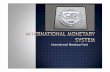 International Monetary Fund - Sapienza...the International Monetary System is a set of internationally agreed rules, convention and supporting institutions that facilitate the international
