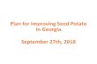 Plan for Improving Seed Potato in Georgia September 27th, 2018 · Enhancing Rural Livelihoods in Georgia: Introducing Integrated Seed Health Approaches to Local Potato Seed Systems,