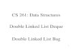 CS 261: Data Structures Double Linked List Deque Double ...web.engr.oregonstate.edu › ~sinisa › courses › OSU › CS261... · Double Linked List Deque Double Linked List Bag