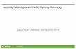 Identity Management with Spring Security · 2011-11-02 · Spring Security: Project Organization Spring Security Web Core LDAP OpenID ... Spring Extensions: Security SAML Kerberos