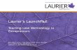 Laurier’s LaunchPad...• Lean works best with few operational constraints • Startup companies have no process covenants • Complements learning and academic skills development