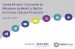 Using Project Outcome to Measure & Build a Better Summer ... · 27/04/2017  · Using Project Outcome to Measure & Build a Better Summer Library Program April 27, 2017. What we will