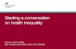 Starting a conversation on health inequality - gov.uk · 2014-06-23 · 5 Starting a conversation on health inequality “It depends who you're asking and what circumstances they're