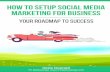 How to Setup Social Media Marketing for Business: …...How to Setup Social Media Marketing for Business: Yo ur Roadmap to Success Let us help launch your success! P5 Marketing is