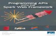 Programming APIs with the Spark Web Frameworknordicapis.com/wp-content/uploads/using-spark-java-to-program-apis.pdfUsingSparktoCreateAPIsinJava 3 requested.Thisisdoneincodeusingastraight-forwardinterface,withouttheneedforXML