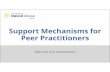 Support Mechanisms for Peer Practitioners Feb 26 · 8 Self-Care – A Closer Look • Burnout—Often structural, management style, unclear job description • Compassion fatigue—Passion,