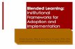Blended Learning: Institutional Frameworks for Adoption ... · study titled Blended Learning Institutional Frameworks for Adoption and Implementation, and is co-authoring an in-depth