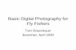Basic Digital Photography for Fly Fishers · Basic Digital Photography for Fly Fishers Tom Rosenbauer Bozeman, April 2009