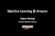 Machine Learning @ Amazon · Machine Learning @ Amazon Rajeev Rastogi Director, Machine Learning Key Takeaways • ML is enabling smart ecommerce – Product recommendations, demand