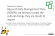 Question for Debate Research Data Management Plans (RDMPs) … library/Resources and... · know about We see RDMPs as a real way of effecting cultural change Funders and publishers
