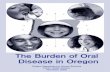The Burden of Oral Disease in Oregon · the burden of oral disease in Oregon: • Deborah Cateorah (former OHAB member) • Val Haynes • Sue Sanzi-Schaedel Beth Hines, RDH, MPH