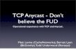 TCP Anycast - Don’t believe the FUD · Proxy Anycast • Proxy trafﬁc is easy to anycast! • Customers are isolated on a VIP/virtual address. • The virtual address lives over