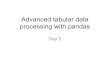 Advanced tabular data processing with pandas€¦ · Exploring tabular data • df.shape–retrieve table dimensions as tuple • df.columns–retrieve columns –To rename a column,