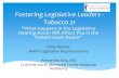 Fostering Legislative Leaders - Tobacco 21...Fostering Legislative Leaders - Tobacco 21 “What Happens in the Legislative Hearing Room Will Affect You in the Patient Exam Room”