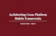 Mobile Frameworks Architecting Cross-Platform · Architecting Cross-Platform Mobile Frameworks. Motivation Two extremes Fully native Fully HTML+JS How can we get the best of both