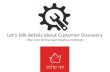 (the core of the Lean Startup method)Let’s talk details about Customer Discovery (the core of the Lean Startup method) Why is Customer Discovery Important? Customer Discovery is