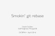 Smokin' git rebase - David Golden · Smokin' git rebase David Golden Staff Engineer, MongoDB DCBPW • April 2016