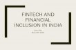 FINTECH AND FINANCIAL INCLUSION IN INDIA · The Fintech industry, especially payments vertical greatly benefited from digitization policy of government AADHAR, envisaged to provide