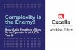 Complexity is the Enemy! - TriAgile...Mathias Eifert Agile and Executive Coach at Excella CSP-SM, CSP-PO, CAL 1, KMP, CLP, ICP-ATF/ACC Applied Lean & Agile principles for 20 years