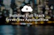 Building Full-Stack Serverless Applications · resource on building full-stack serverless ... “Serverless computing, is a cloud computing code execution model in which the cloud