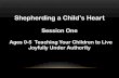 Shepherding a Child’s Heart · Shepherding a Child’s Heart Session One Ages 0-5 Teaching Your Children to Live Joyfully Under Authority . BIBLICAL HIERARCHY PSALM 8 God – Creator,