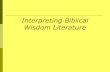 Interpreting Biblical Wisdom Literature...Two kinds of people in Wisdom Literature The Wise The Blessed The Just The Perfect The Righteous The Fool simple scorner / scoffer The Unjust