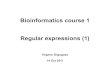 Bioinformatics course 1 Regular expressions (1)\1 Regular expressions are non-overlapping (\w\w would match 5t and then 3r, etc.) Use ( ) to capture part of the text and put it into