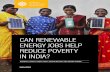 CAN RENEWABLE ENERGY JOBS HELP REDUCE ......Can Renewable Energy Jobs Help Reduce Poverty in India? 1 India launched a massive push for clean energy in 2014, announcing ambitious targets