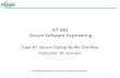 AIT 681 Secure Software EngineeringAIT 681 Secure Software Engineering Topic #7. Secure Coding: Buffer Overflow Instructor: Dr. Kun Sun 1 This slide is borrowed from Dr. Kevin Du at