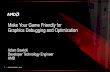 Make Your Game Friendly for Graphics Debugging and ... · Make Your Game Friendly for Graphics Debugging and Optimization Adam Sawicki Developer Technology Engineer AMD 1 ... Easier