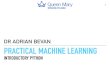 DR ADRIAN BEVAN PRACTICAL MACHINE LEARNINGbevan/teaching/PML/IntroductoryPython.pdf · A. Bevan PRACTICAL MACHINE LEARNING: INTRODUCTORY PYTHON HELLO WORLD This is the canonical example