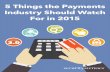 5 Things the Payments Industry Should Watch For in 2015 5 Things the Payments Industry Should Watch