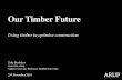Our Timber Future - WoodSolutions...Our Timber Future Using timber to optimise construction Toby Hodsdon Associate, Arup Adjunct Associate Professor, Griffith University 25 th November