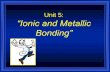 Unit 5: “Ionic and Metallic Bonding”€¦ · “Ionic and Metallic Bonding” H 2 O . Valence Electrons are…? The electrons responsible for the chemical properties of atoms,