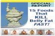 15 Foods That Belly Fat FAST! - Amazon Web Servicesbff-dl.s3.amazonaws.com › files › 15-Belly-Blasting-Foods.pdf · 15 Foods That Kill Belly Fat Fast First off, I’ve got a surprise.