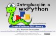 Lic. Marcelo Fernández › charlas › Introduccion a... · 2010-10-18 · Introducción - wxWidgets wxPython es una biblioteca para usar wxWidgets (C++) desde Python Hereda sus